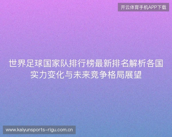 世界足球国家队排行榜最新排名解析各国实力变化与未来竞争格局展望