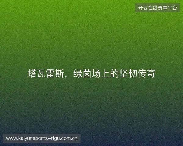 塔瓦雷斯，绿茵场上的坚韧传奇